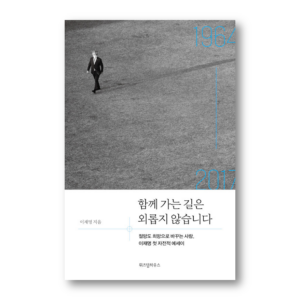 The Road Together Is Never Lonely: The Man Who Turns Despair into Hope, Lee Jae-myeong's First Autobiographical Essay, 함께 가는 길은 외롭지 않습니다